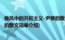 晚风中的共和主义-尹慧的散文(对于晚风中的共和主义-尹慧的散文简单介绍)
