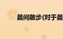 晨间散步(对于晨间散步简单介绍)