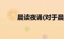 晨读夜诵(对于晨读夜诵简单介绍)