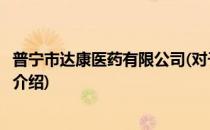 普宁市达康医药有限公司(对于普宁市达康医药有限公司简单介绍)