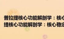 普拉提核心功能解剖学：核心稳定性高效训练图解(对于普拉提核心功能解剖学：核心稳定性高效训练图解简单介绍)
