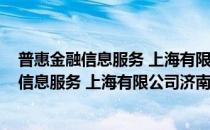 普惠金融信息服务 上海有限公司济南分公司(对于普惠金融信息服务 上海有限公司济南分公司简单介绍)