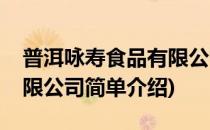 普洱咏寿食品有限公司(对于普洱咏寿食品有限公司简单介绍)