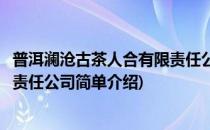 普洱澜沧古茶人合有限责任公司(对于普洱澜沧古茶人合有限责任公司简单介绍)