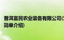 普洱富民农业装备有限公司(对于普洱富民农业装备有限公司简单介绍)