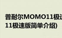 普耐尔MOMO11极速版(对于普耐尔MOMO11极速版简单介绍)