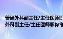 普通外科副主任/主任医师职称考试冲刺押题试卷(对于普通外科副主任/主任医师职称考试冲刺押题试卷简单介绍)