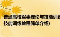 普通高校军事理论与技能训练教程(对于普通高校军事理论与技能训练教程简单介绍)