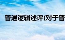 普通逻辑述评(对于普通逻辑述评简单介绍)