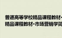 普通高等学校精品课程教材·市场营销学(对于普通高等学校精品课程教材·市场营销学简单介绍)