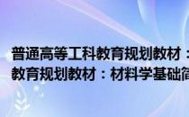 普通高等工科教育规划教材：材料学基础(对于普通高等工科教育规划教材：材料学基础简单介绍)