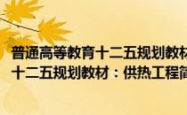 普通高等教育十二五规划教材：供热工程(对于普通高等教育十二五规划教材：供热工程简单介绍)