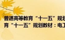 普通高等教育“十一五”规划教材：电工学(对于普通高等教育“十一五”规划教材：电工学简单介绍)