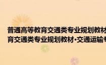 普通高等教育交通类专业规划教材·交通运输专业英语(对于普通高等教育交通类专业规划教材·交通运输专业英语简单介绍)
