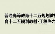 普通高等教育十二五规划教材·工程热力学(对于普通高等教育十二五规划教材·工程热力学简单介绍)