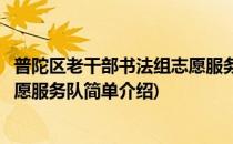 普陀区老干部书法组志愿服务队(对于普陀区老干部书法组志愿服务队简单介绍)