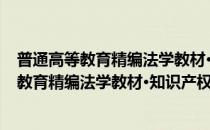 普通高等教育精编法学教材·知识产权法新论(对于普通高等教育精编法学教材·知识产权法新论简单介绍)