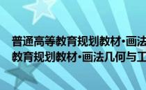 普通高等教育规划教材·画法几何与工程制图(对于普通高等教育规划教材·画法几何与工程制图简单介绍)