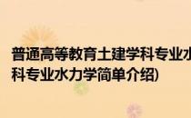 普通高等教育土建学科专业水力学(对于普通高等教育土建学科专业水力学简单介绍)