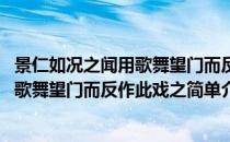 景仁如况之闻用歌舞望门而反作此戏之(对于景仁如况之闻用歌舞望门而反作此戏之简单介绍)
