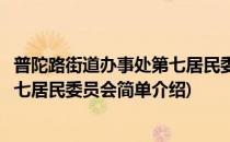普陀路街道办事处第七居民委员会(对于普陀路街道办事处第七居民委员会简单介绍)
