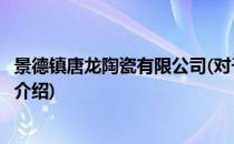 景德镇唐龙陶瓷有限公司(对于景德镇唐龙陶瓷有限公司简单介绍)