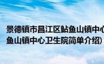 景德镇市昌江区鲇鱼山镇中心卫生院(对于景德镇市昌江区鲇鱼山镇中心卫生院简单介绍)