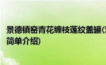 景德镇窑青花缠枝莲纹盖罐(对于景德镇窑青花缠枝莲纹盖罐简单介绍)
