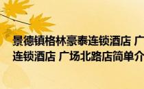 景德镇格林豪泰连锁酒店 广场北路店(对于景德镇格林豪泰连锁酒店 广场北路店简单介绍)