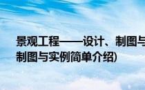 景观工程——设计、制图与实例(对于景观工程——设计、制图与实例简单介绍)