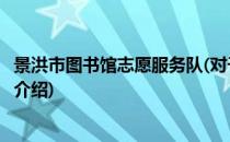 景洪市图书馆志愿服务队(对于景洪市图书馆志愿服务队简单介绍)