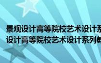 景观设计高等院校艺术设计系列教材环境艺术设计(对于景观设计高等院校艺术设计系列教材环境艺术设计简单介绍)
