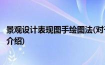 景观设计表现图手绘图法(对于景观设计表现图手绘图法简单介绍)