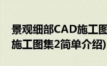 景观细部CAD施工图集2(对于景观细部CAD施工图集2简单介绍)
