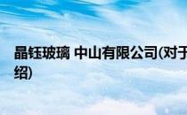 晶钰玻璃 中山有限公司(对于晶钰玻璃 中山有限公司简单介绍)