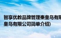 智享优教品牌管理秦皇岛有限公司(对于智享优教品牌管理秦皇岛有限公司简单介绍)