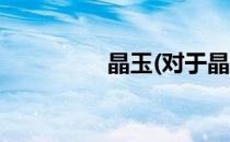 晶玉(对于晶玉简单介绍)