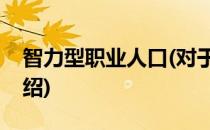 智力型职业人口(对于智力型职业人口简单介绍)