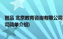 智品 北京教育咨询有限公司(对于智品 北京教育咨询有限公司简单介绍)