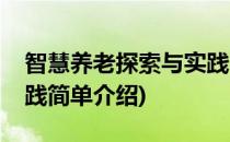 智慧养老探索与实践(对于智慧养老探索与实践简单介绍)