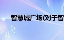 智慧城广场(对于智慧城广场简单介绍)