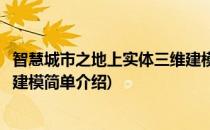 智慧城市之地上实体三维建模(对于智慧城市之地上实体三维建模简单介绍)