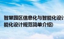 智慧园区信息化与智能化设计规范(对于智慧园区信息化与智能化设计规范简单介绍)