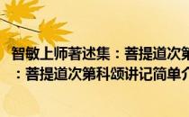 智敏上师著述集：菩提道次第科颂讲记(对于智敏上师著述集：菩提道次第科颂讲记简单介绍)
