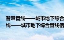 智慧管线——城市地下综合管线信息管理系统(对于智慧管线——城市地下综合管线信息管理系统简单介绍)