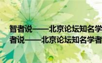 智者说——北京论坛知名学者访谈录(2004-2011)(对于智者说——北京论坛知名学者访谈录(2004-2011)简单介绍)