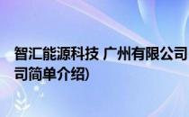 智汇能源科技 广州有限公司(对于智汇能源科技 广州有限公司简单介绍)