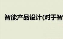 智能产品设计(对于智能产品设计简单介绍)