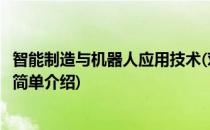 智能制造与机器人应用技术(对于智能制造与机器人应用技术简单介绍)