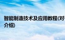 智能制造技术及应用教程(对于智能制造技术及应用教程简单介绍)
